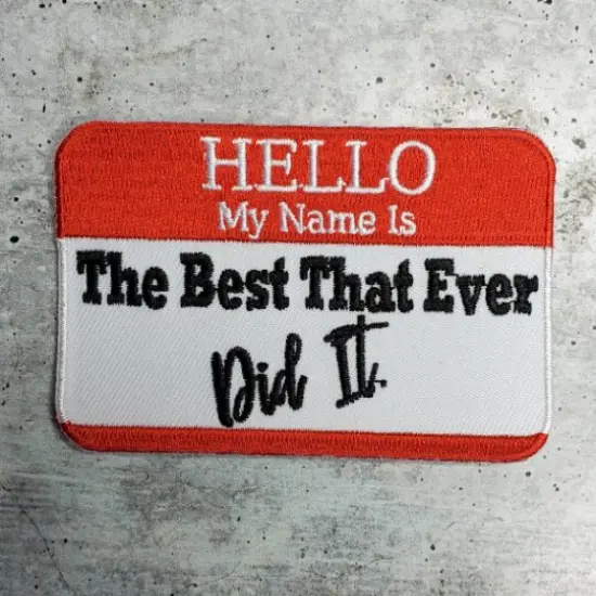 "Hello My Name is. The Best That Ever Did It patch" Applique, Iron-on Embroidered Patch, size 4"x3" inches {1}