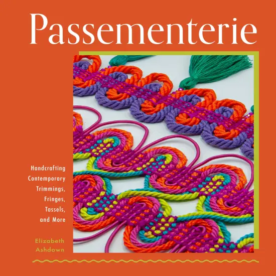 Passementerie: Handcrafting Contemporary Trimmings, Fringes, Tassels, and More {1}