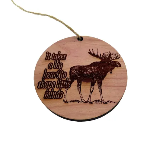 Moose It takes a big heart to shape little minds - Cedar Ornament {3}