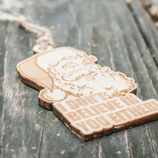 Ornament - I Don't Believe in You Either - Raw Wood 4x3in Santa {2}