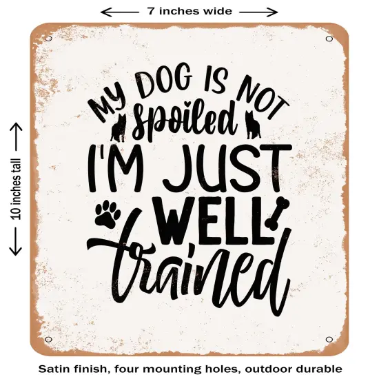 DECORATIVE METAL SIGN - My Dog is Not Spoiled I'm Just Well Trained 2- Vintage Rusty Look {1}