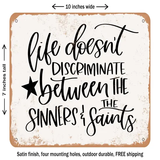 DECORATIVE METAL SIGN - Life Doesn't Discriminate Between the Sinners and the Saints - Vintage Rusty Look {2}