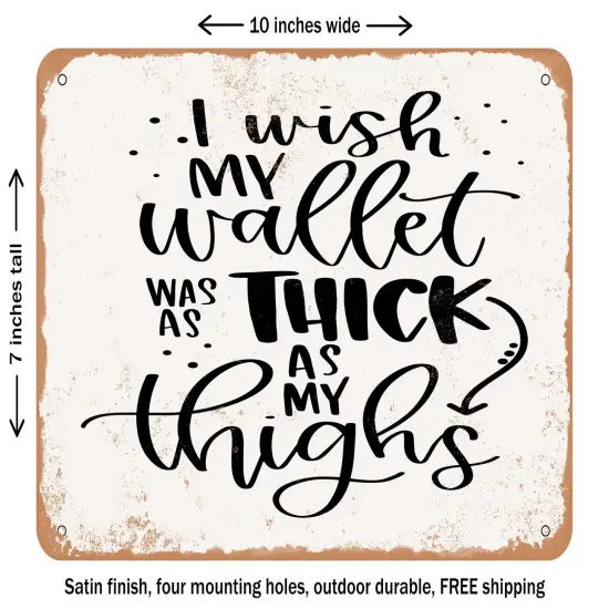 DECORATIVE METAL SIGN - I Wish My Wallet Was As Thick As My Thighs - Vintage Rusty Look {1}