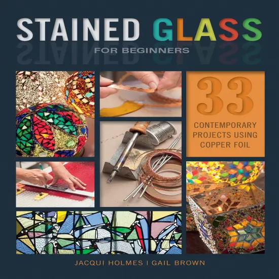 Stained Glass for Beginners: 33 Contemporary Projects Using Copper Foil {1}