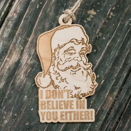 Ornament - I Don't Believe in You Either - Raw Wood 4x3in Santa {3}