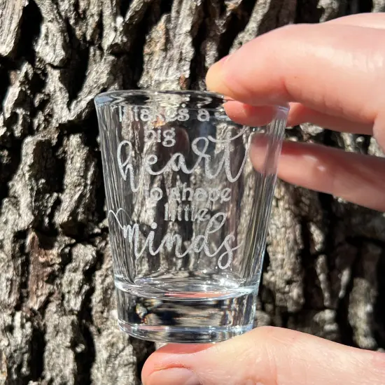 2oz its Takes a big heart to shape little minds Shotglass LASER {3}