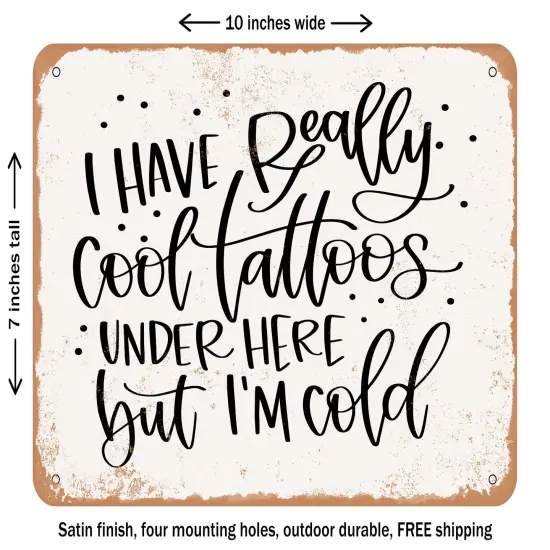 DECORATIVE METAL SIGN - I Have Really Cool Tattoos Under Here But I'm Cold - Vintage Rusty Look {1}