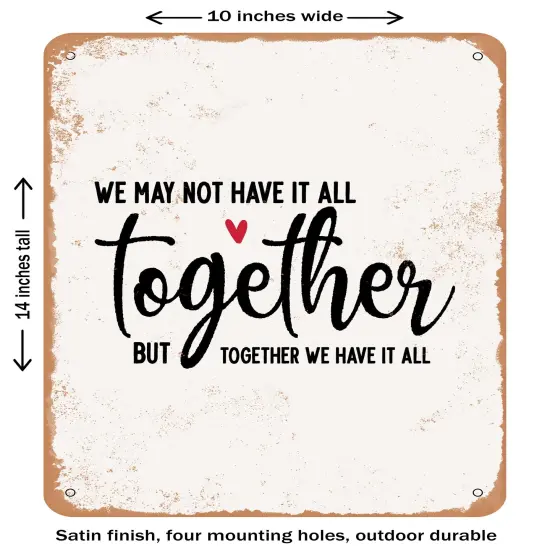 DECORATIVE METAL SIGN - We May Not Have It All together But together We Have It All- Vintage Rusty Look {1}
