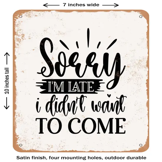 DECORATIVE METAL SIGN - Sorry I'm Late I Didn't Want to Come - Vintage Rusty Look {1}
