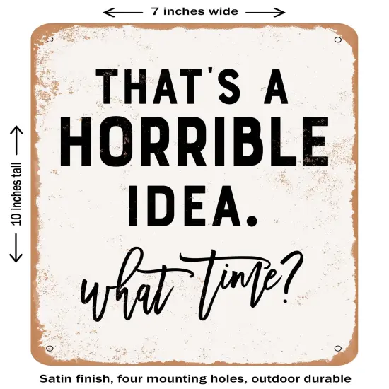 DECORATIVE METAL SIGN - That's a Horrible Idea What Time - 3- Vintage Rusty Look {1}