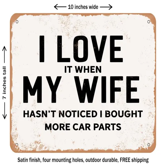 DECORATIVE METAL SIGN - I Love It When My Wife Hasn't Noticed I Bought More Car Parts - Vintage Rusty Look {2}