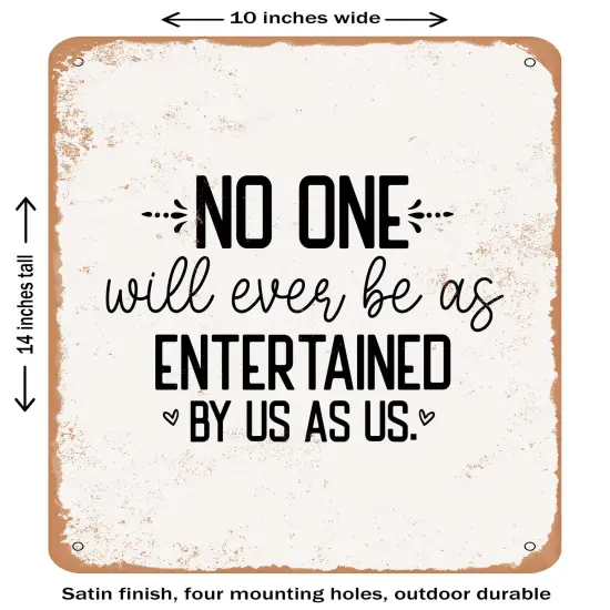 DECORATIVE METAL SIGN - No One Will Ever Be As Entertained by Us As Us- Vintage Rusty Look {1}