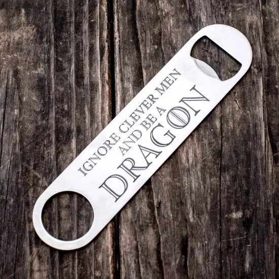Ignore Clever Men and be a Dragon - Bottle Opener {1}