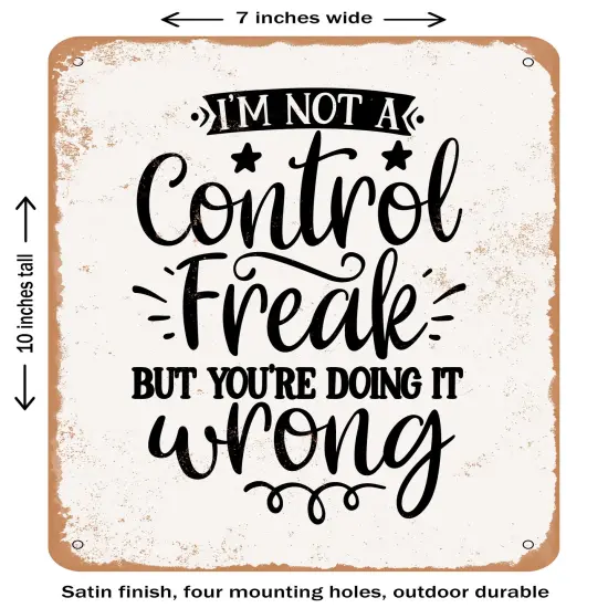 DECORATIVE METAL SIGN - I'm Not a Control Freak But You're Doing It Wrong 2- Vintage Rusty Look {1}