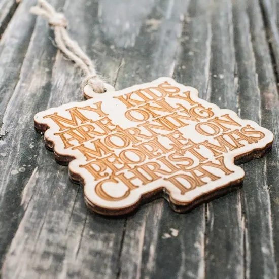 Ornament - My Kids are only Morning People on Christmas Day - Raw Wood 3x3in {2}