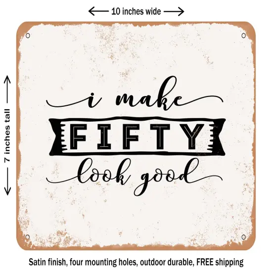 DECORATIVE METAL SIGN - I Make Fifty Look Good - Vintage Rusty Look {1}