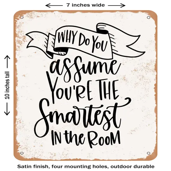DECORATIVE METAL SIGN - Why Do You Assume You're the Smartest In the Room- Vintage Rusty Look {1}