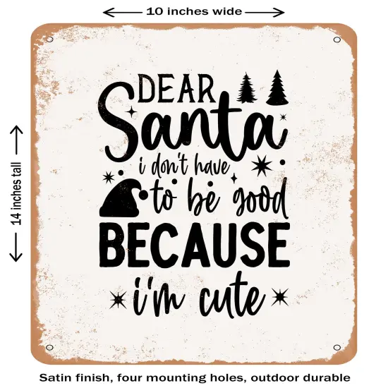 DECORATIVE METAL SIGN - Dear Santa I Don't Have to Be Good Because I'm Cute- Vintage Rusty Look {1}