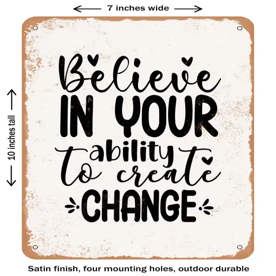 DECORATIVE METAL SIGN - Believe In Your Ability to Create Change- Vintage Rusty Look {1}