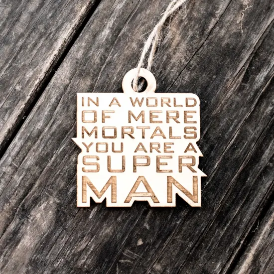 Ornament - In a World of Mere Mortals You are a Super Man - Raw Wood 3x3in {5}