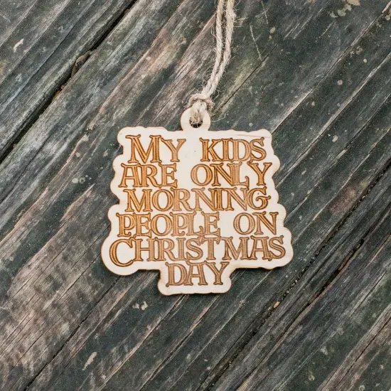 Ornament - My Kids are only Morning People on Christmas Day - Raw Wood 3x3in {3}
