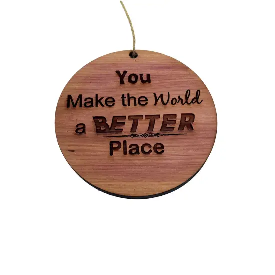 You make the world a better place - Cedar Ornament {2}