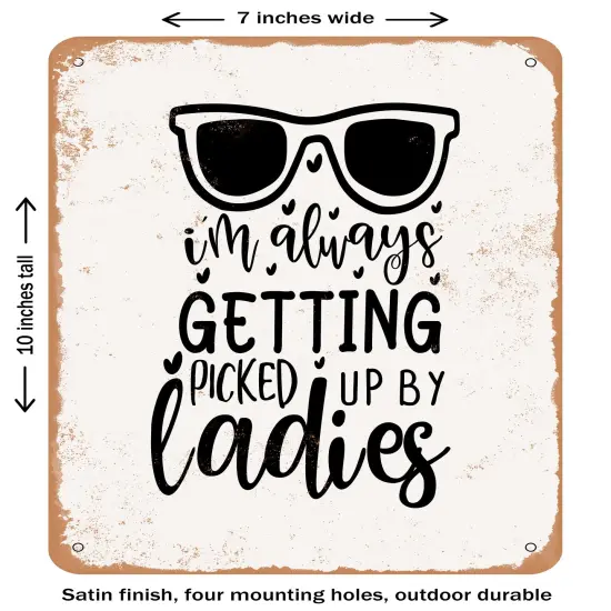 DECORATIVE METAL SIGN - I'm Always Getting Picked Up by Ladies 2- Vintage Rusty Look {1}