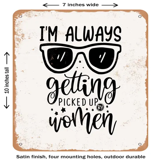 DECORATIVE METAL SIGN - I'm Always Getting Picked Up by Women- Vintage Rusty Look {2}