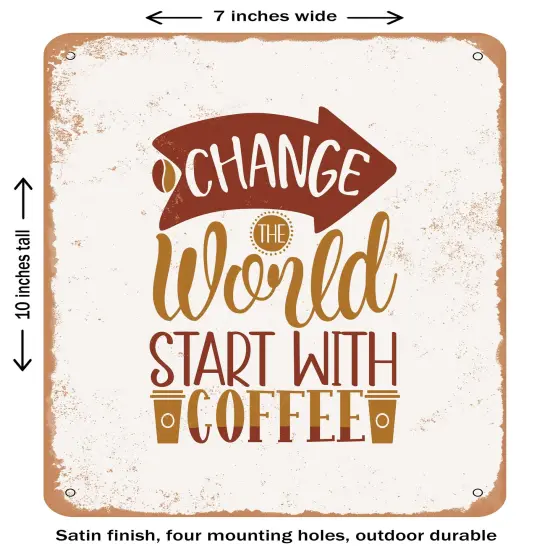 DECORATIVE METAL SIGN - Change the World Start With Coffee- Vintage Rusty Look {1}