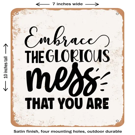 DECORATIVE METAL SIGN - Embrace the Glorious Mess That You Are- Vintage Rusty Look {1}