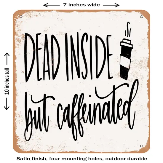 DECORATIVE METAL SIGN - Dead Inside But Caffeinated- Vintage Rusty Look {1}