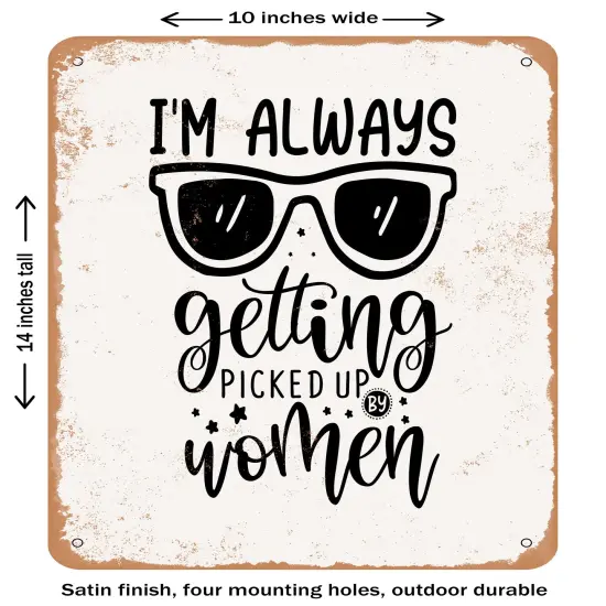 DECORATIVE METAL SIGN - I'm Always Getting Picked Up by Women- Vintage Rusty Look {1}