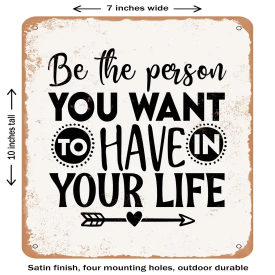 DECORATIVE METAL SIGN - Be the Person You Want to Have In Your Life- Vintage Rusty Look {1}