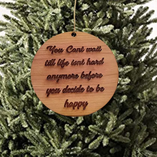 You cant wait till life isnt hard anymore before you decide to be happy - Cedar Ornament {1}