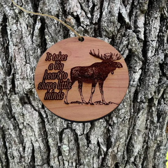 Moose It takes a big heart to shape little minds - Cedar Ornament {1}