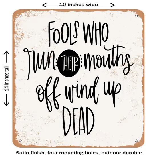 DECORATIVE METAL SIGN - Fools Who Run their Mouths Off Wind Up Dead- Vintage Rusty Look {1}