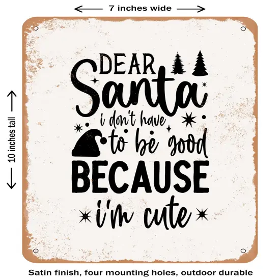 DECORATIVE METAL SIGN - Dear Santa I Don't Have to Be Good Because I'm Cute- Vintage Rusty Look {2}