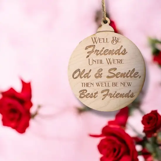 Ornament - We'll be friends until We're old and Senile - Raw Wood 3x3in {3}