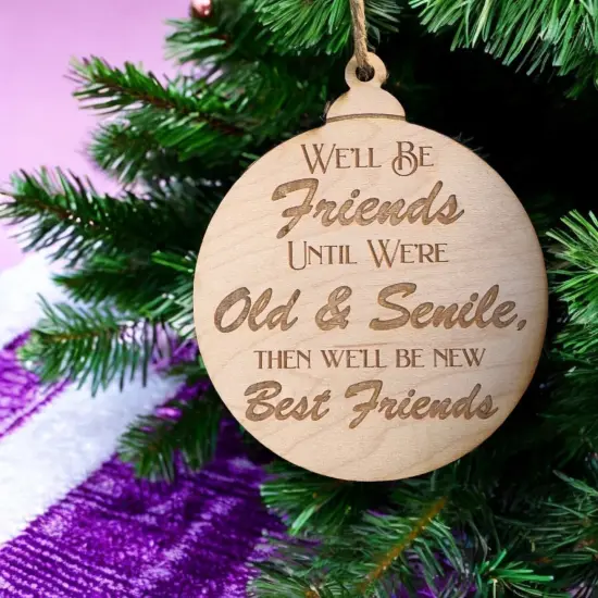 Ornament - We'll be friends until We're old and Senile - Raw Wood 3x3in {2}