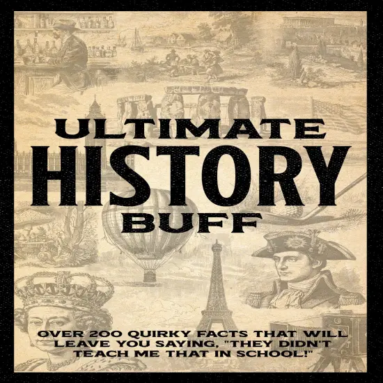 Ulitmate History Buff: Over 300 Quirky Facts That Will Leave You Saying, "They Didn't Teach Me That in School!" {1}