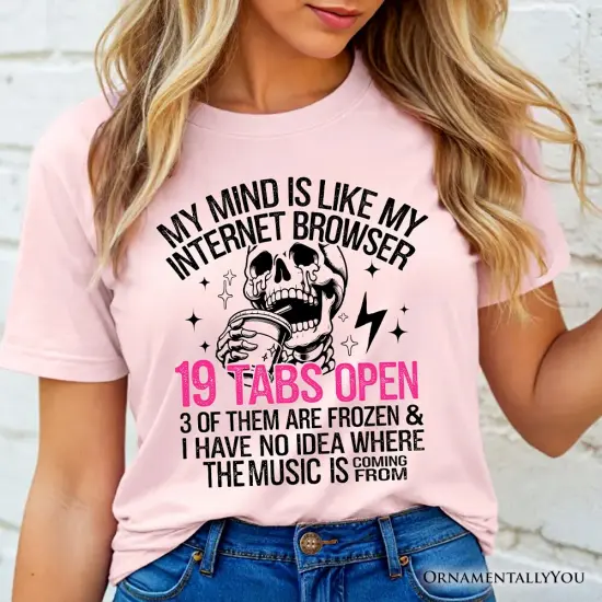 My Mind is Like My Internet Browser T-Shirt, Sassy Overstimulated Skeleton Funny Tee {5}