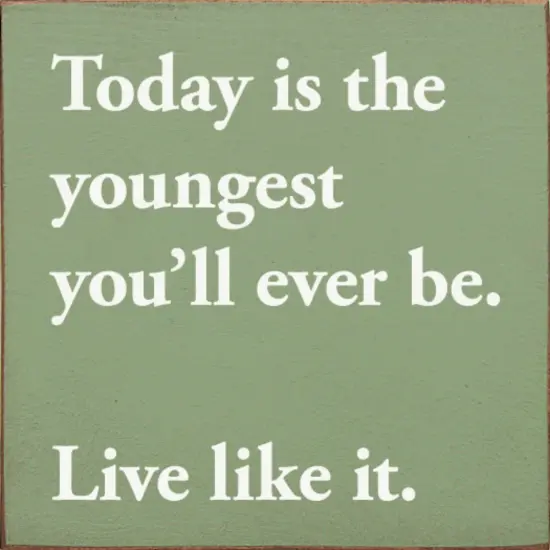 Today is the Youngest You'll Ever Be Quote -Pine Wood Sign Black-White {2}