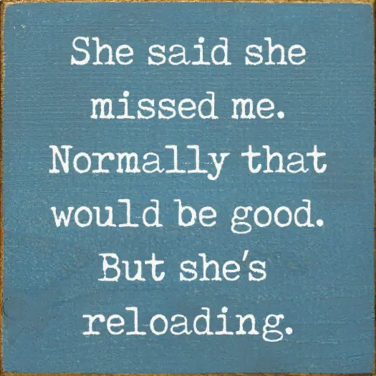 She Said She Missed Me But She's Reloading Solid Knotty Pine Story Blue-White {1}