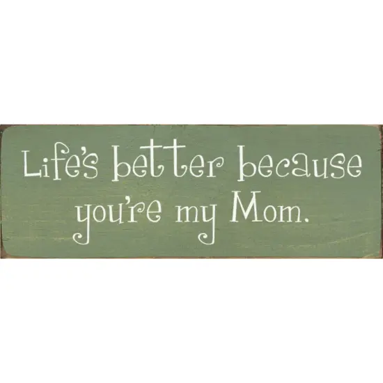 Mom Quote Sign, Life is Better Because You are My Mom Sage-White {1}