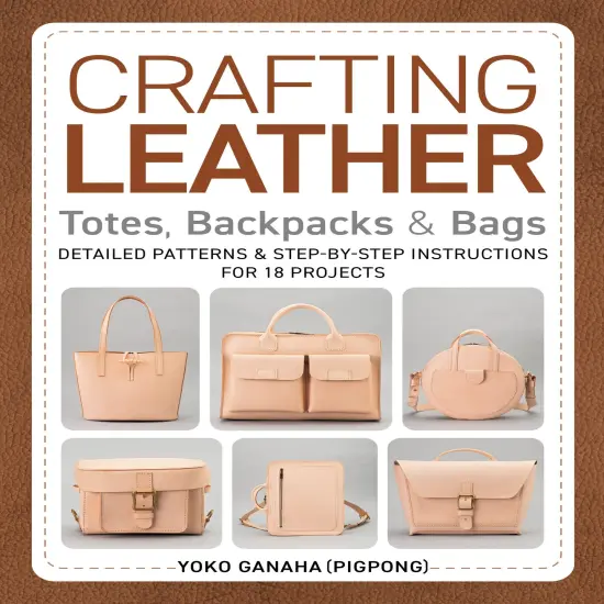 Crafting Leather Totes, Backpacks & Bags: Detailed Patterns & Step-by-Step Instructions for 18 Projects {1}