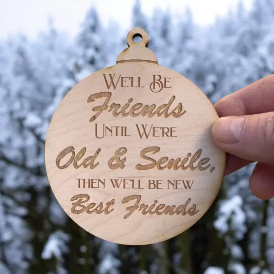 Ornament - We'll be friends until We're old and Senile - Raw Wood 3x3in {4}