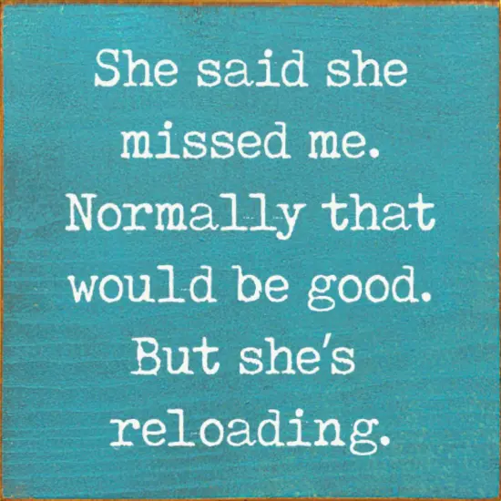 She Said She Missed Me But She's Reloading Solid Knotty Pine Story Turquoise-White {1}