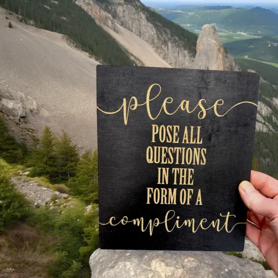 Please Pose all Questions in the Form of a Compliment - Black Painted Wood Sign - 9x7in {2}