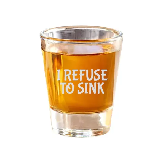 2oz I refuse to sink Shot Glass {1}