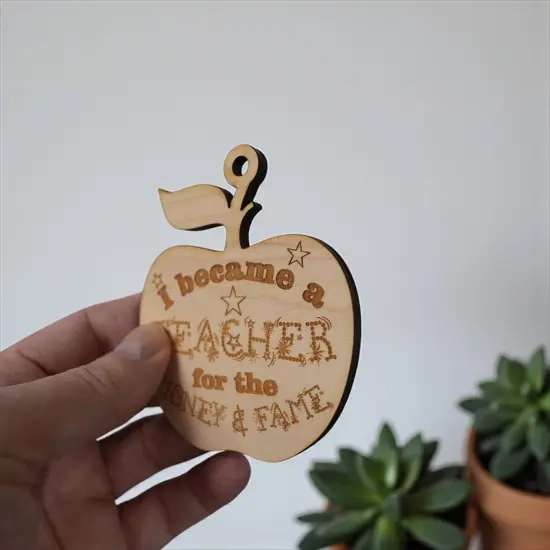 Ornament - I Became a Teacher for the Money and Fame - Raw Wood 3x3in {2}